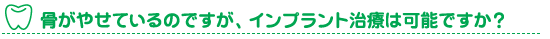 骨がやせている、インプラント治療は可能ですか？